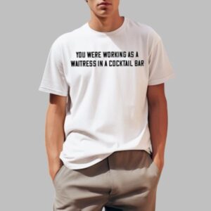 The You Were Working As A Waitress In A Cocktail Bar Shirt brings street-ready confidence to everyday outfits.
