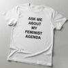 Stylish Ask Me About My Feminist Agenda Shirt designed for all-day comfort.