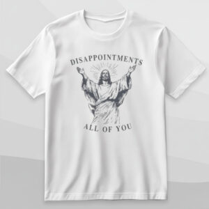 Refresh your collection with the timeless Disappointments All Of You T Shirt.