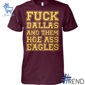 Experience the sleek design of the Fck Dallas and Them Hoe Ass Eagles Shirt.