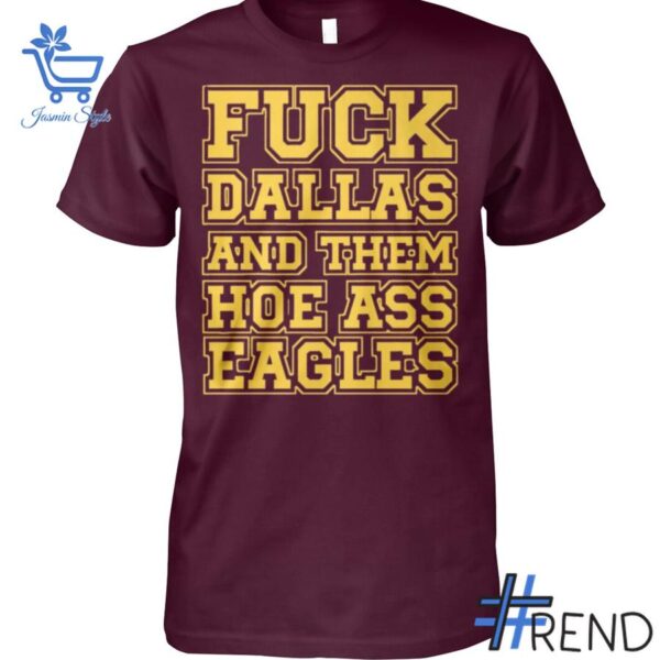 Experience the sleek design of the Fck Dallas and Them Hoe Ass Eagles Shirt.
