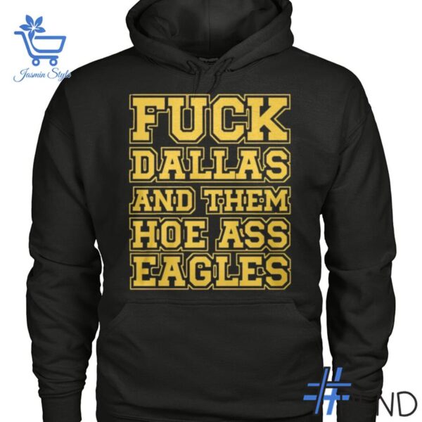 Experience the sleek design of the Fck Dallas and Them Hoe Ass Eagles Shirt.