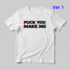 Stylish Fuck You Make Me Shirt designed for all-day comfort.