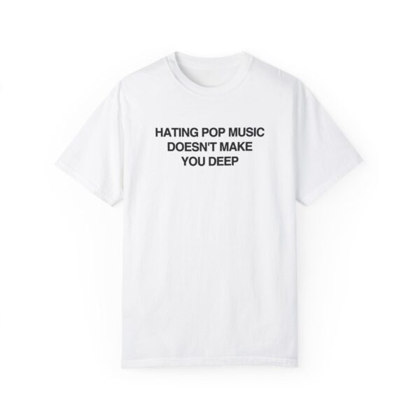 Refresh your collection with the timeless Hating Pop Music Doesn't Make You Deep Shirt.