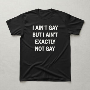 Versatile I Ain't Gay But I Ain't Exactly Not Gay Shirt perfect for casual and sporty looks.