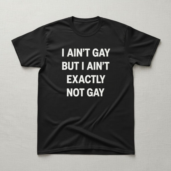 Versatile I Ain't Gay But I Ain't Exactly Not Gay Shirt perfect for casual and sporty looks.