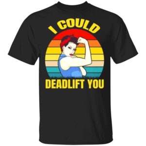 Stylish I Could Deadlife You Shirt designed for all-day comfort.