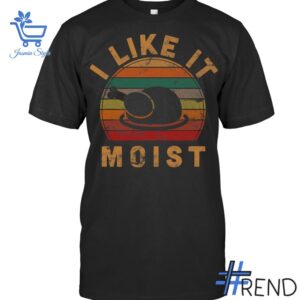 Comfortable I Like It Moist Thanksgiving Turkey Day Shirt designed with attention to detail.