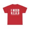 Refresh your collection with the timeless I Nead HEAD Hugs Encouragement Afection Devotion Shirt.