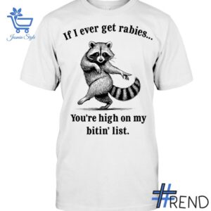 Stylish If I Ever Get Rabies You're High On My Bitin' List Raccoon Shirt designed for all-day comfort.