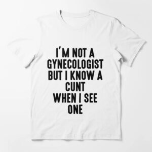 The I'm Not A Gynecologist But I Know A Cunt When I See One T Shirt adds a colorful spark to your wardrobe.