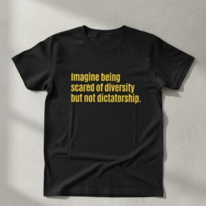 Stylish Imagine Being Scared Of Diversity But Not Dictatorship Shirt designed for all-day comfort.