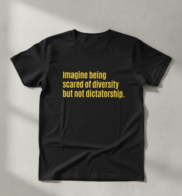 Stylish Imagine Being Scared Of Diversity But Not Dictatorship Shirt designed for all-day comfort.