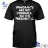 The Immigrants Are Not Criminals But The President Is Shirt adds a colorful spark to your wardrobe.