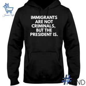 The Immigrants Are Not Criminals But The President Is Shirt adds a colorful spark to your wardrobe.