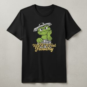 Trendy It's Ok To Feel Growchy Oscar the Grouch Shirt perfect for casual and streetwear outfits.