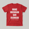 Comfortable Make Michigan Our Bichigan Shirt designed with attention to detail.