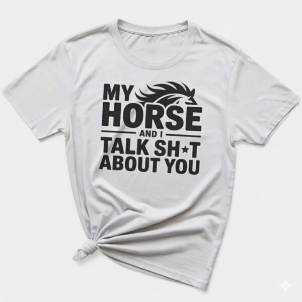 Comfortable My Horse And I Talk Sht About You Shirt designed with attention to detail.