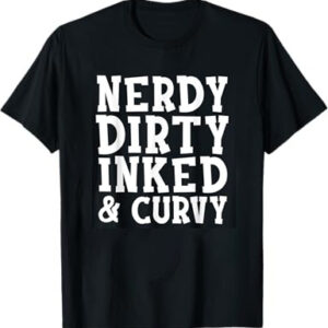 Trendy Nerdy Dirty Inked & Curvy Shirt perfect for casual and streetwear outfits.