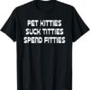 Versatile Pet Kitties Suck Titties Spend Fitties T Shirt perfect for casual and sporty looks.