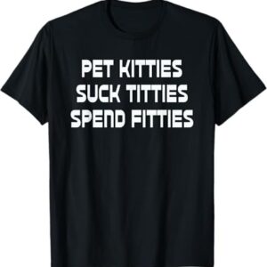 Versatile Pet Kitties Suck Titties Spend Fitties T Shirt perfect for casual and sporty looks.