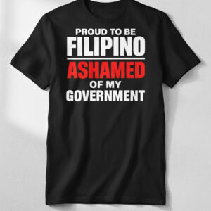 The Proud to be Filipino Ashamed Of My Government Shirt is built for bold street style.
