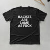 Comfortable Racists Are Lame As Fuck Shirt designed with attention to detail.