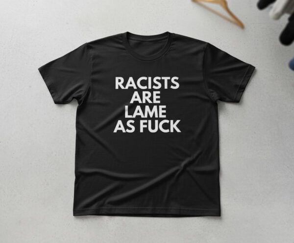 Comfortable Racists Are Lame As Fuck Shirt designed with attention to detail.