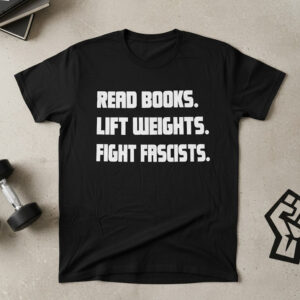 Refresh your collection with the timeless Read Books Lift Weights Fight Fascists.