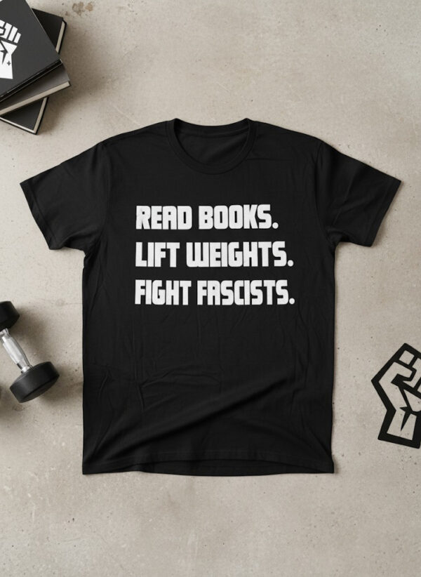 Refresh your collection with the timeless Read Books Lift Weights Fight Fascists.