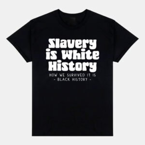 Stylish Slavery Is White History Surviving It Is Black History Shirt designed for all-day comfort.