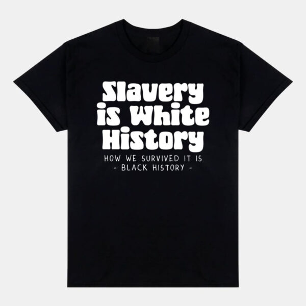 Stylish Slavery Is White History Surviving It Is Black History Shirt designed for all-day comfort.
