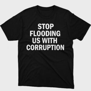 Comfortable Stop Flooding US With Corruption Shirt designed with attention to detail.