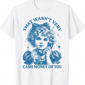 Refresh your collection with the timeless That Wasn't Very Cash Money Of You T Shirt.