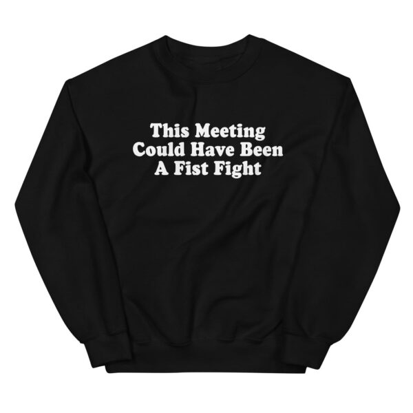 Stylish This Meeting Could Have Been A Fist Fight Sweatshirt designed for all-day comfort.