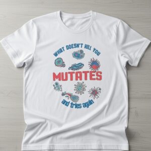 Comfortable What doesn't Kill You Mutates And Tries Again Shirt designed with attention to detail.