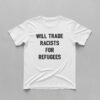 The Will Trade Racists for Refugees T Shirt is built for bold street style.