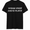 The Work Free Drug Place Shirt brings street-ready confidence to everyday outfits.