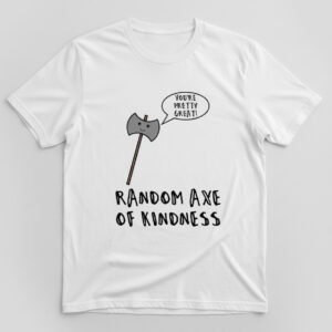The You're Pretty Great Random Axe of Kindness Shirt brings street-ready confidence to everyday outfits.