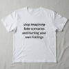 Stylish stop imagining fake scenarios and hurting your own feelings Shirt designed for all-day comfort.
