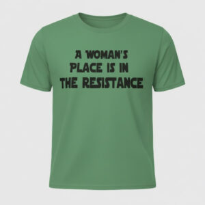 The latest design trend captured perfectly in A Woman's Place Is In The Resistance Shirt.