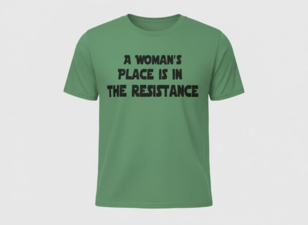 The latest design trend captured perfectly in A Woman's Place Is In The Resistance Shirt.