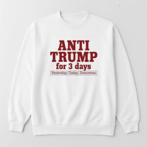 Anti Trump for days Shirt brings a fresh edge to your everyday outfit.