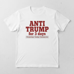Anti Trump for days Shirt brings a fresh edge to your everyday outfit.