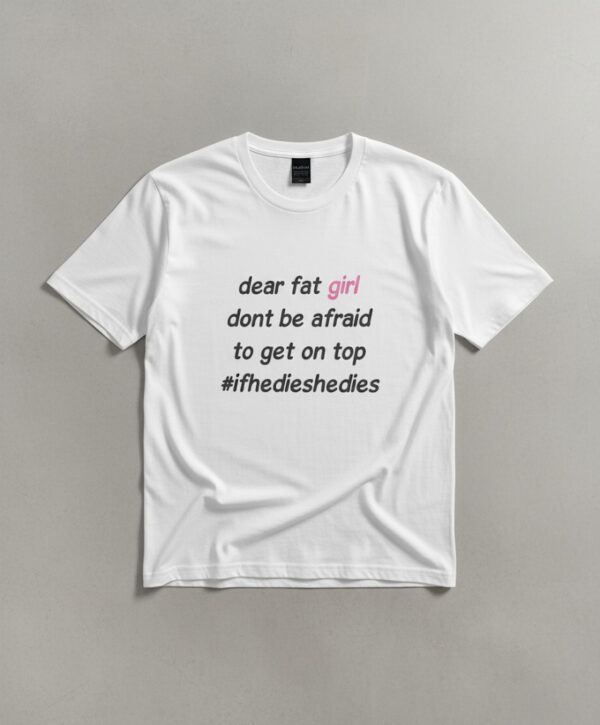 Versatile Dear Fat Girl Don't Be Afraid To Get on Top Shirt perfect for casual and sporty looks.