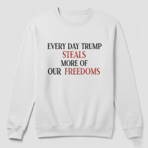 Express your true style with Every Day Trump Steals More Of Our Freedoms Shirt.