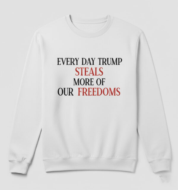 Express your true style with Every Day Trump Steals More Of Our Freedoms Shirt.