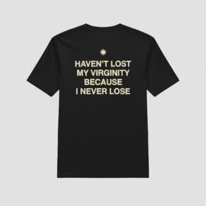 The latest design trend captured perfectly in Haven't Lost My Virginity Because I Never Loose T Shirt.