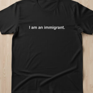 Fresh seasonal style featuring I Am An Immigrant Shirt.