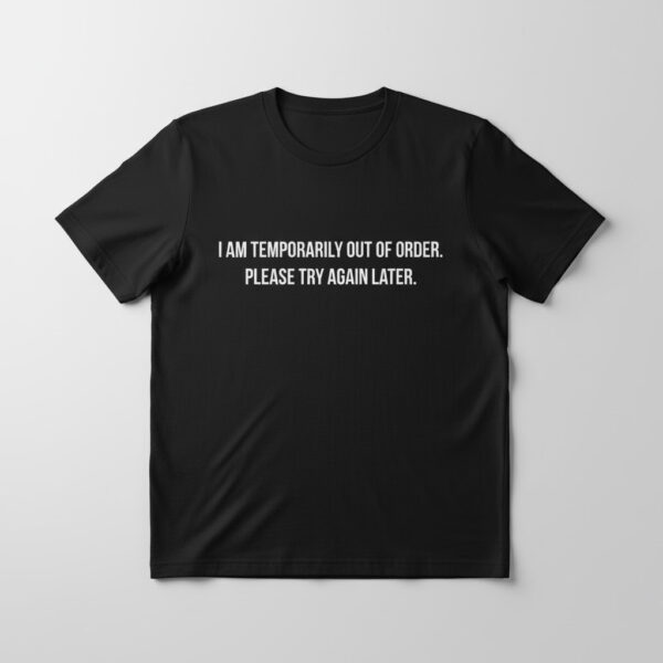 The latest design trend captured perfectly in I Am Temporarily Out Of Order Shirt.
